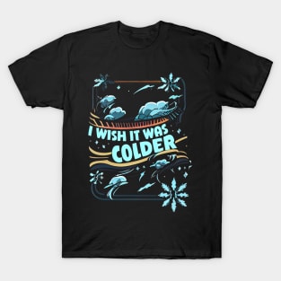 I Wish It Was Colder Fun Design T-Shirt